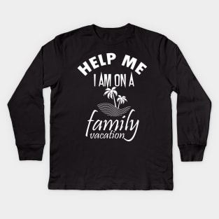 Help Me I am on a Family Vacation Kids Long Sleeve T-Shirt